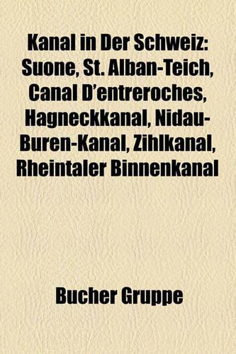 Kanal in Der Schweiz: Suone, St. Alban-Teich, Canal D'Entreroches, Hagneckkanal, Nidau-Bren-Kanal, Zihlkanal, Rheintaler Binnenkanal(German)