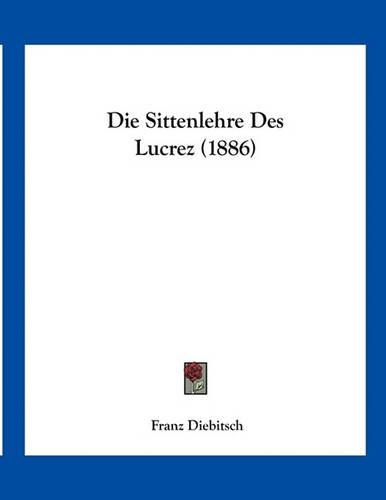 Die Sittenlehre Des Lucrez (1886)
