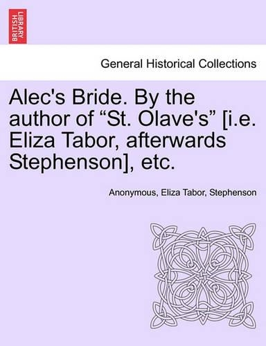 Alec's Bride. by the Author of "St. Olave's" [I.E. Eliza Tabor, Afterwards Stephenson], Etc.: (English)
