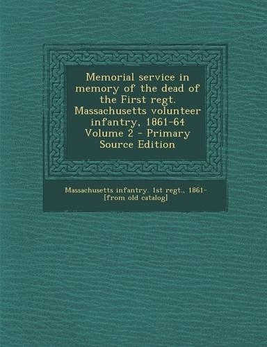 Memorial Service in Memory of the Dead of the First Regt. Massachusetts Volunteer Infantry, 1861-64 Volume 2 - Primary Source Edition