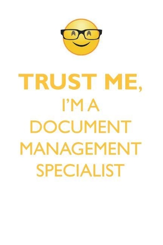 TRUST ME, I'M A DOCUMENT MANAGEMENT SPECIALIST AFFIRMATIONS WORKBOOK Positive Affirmations Workbook. Includes: Mentoring Questions, Guidance, Supporting You.