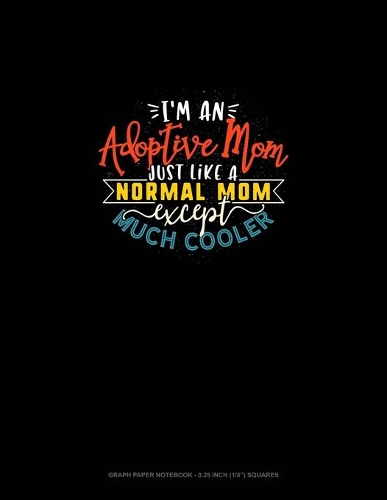I'm An Adoptive Mom Just Like A Normal Mom Except Much Cooler