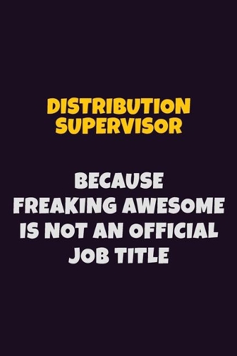 Distribution Supervisor, Because Freaking Awesome Is Not An Official Job Title: 6X9 Career Pride Notebook Unlined 120 pages Writing Journal