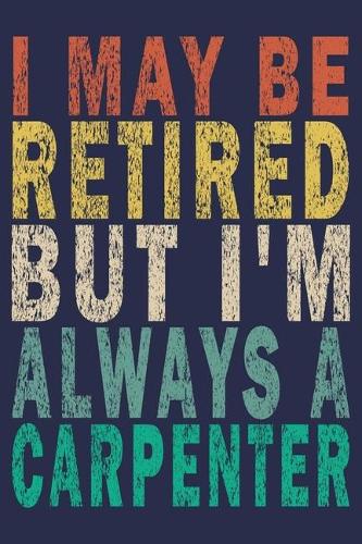 I May Be Retired But I'm Always A Carpenter