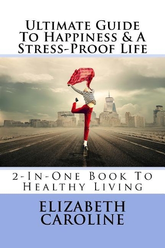 Ultimate Guide To Happiness & A Stress-Proof Life