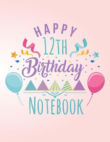 Happy 12th Birthday Notebook: Blank Line Notebook (8.5 X 11 - 110 Pages)