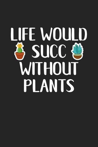 Life Would Succ Without Plants