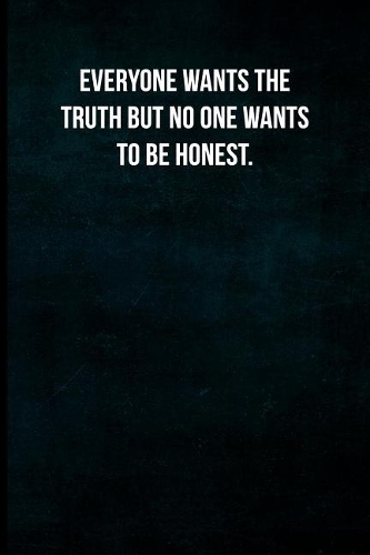 Everyone Wants the Truth But No One Wants to Be Honest.: Blank Lined Journal with Soft Matte Cover