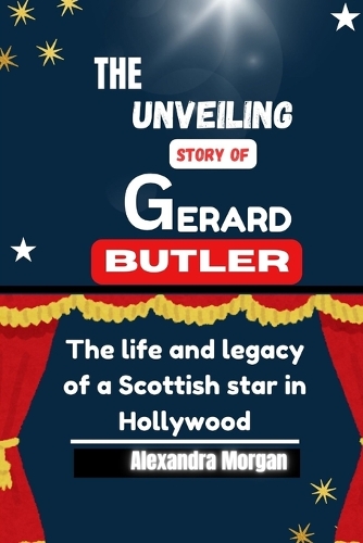 Unveiling Story of Gerard Butler: The life and legacy of a Scottish star in Hollywood