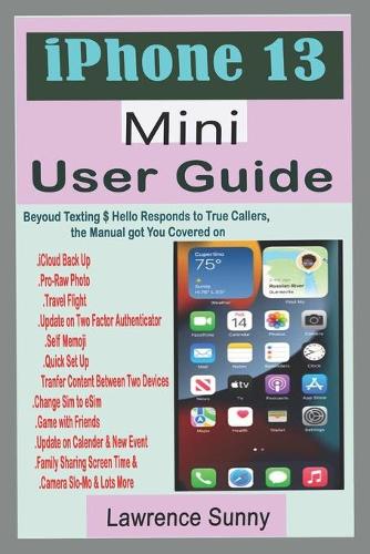 iPhone 13 Mini User Guide: A Comprehensive Manual With Simple Steps to Setting up & Techniques To Manipulate The Improvement In Camera And Other New Features In The Latest Dev