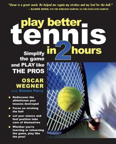 PLAY BETTER TENNIS IN TWO HOURS: Simplify the Game and Play Like the Pros(English)