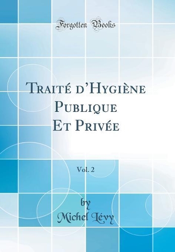 Traité dHygiène Publique Et Privée, Vol. 2 (Classic Reprint)