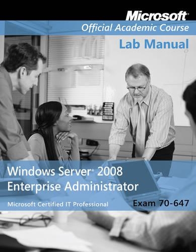 Exam 70–647 Windows Server 2008 Enterprise Administrator Lab Manual