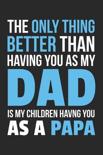 The only thing better than having you as my dad is my children having you as a papa