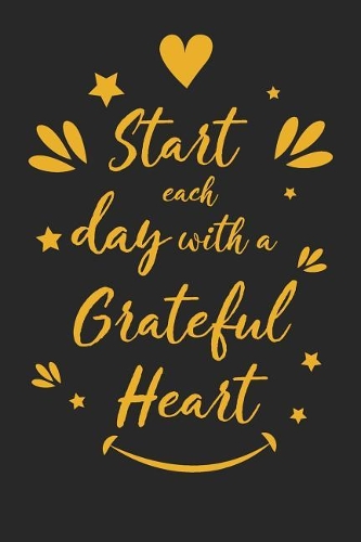 Start Each Day with a Grateful Heart: Inspirational Compliment Journal / Notebook / Diary / Greetings / Appreciation Gift for Men & Women (6 x 9 - 110 Blank Lined Pages)