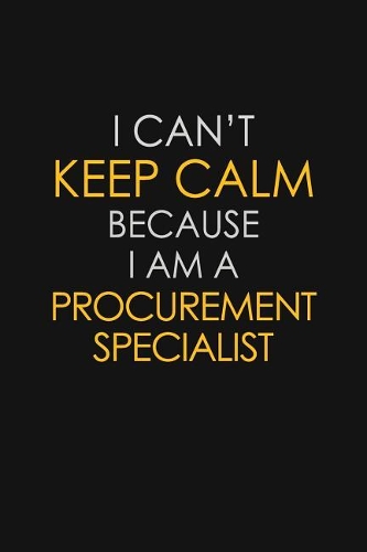 I Can't Keep Calm Because I Am A Procurement Specialist