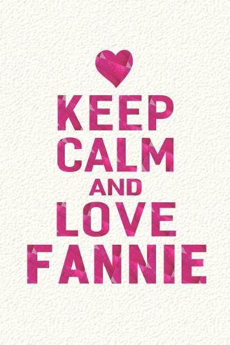 Keep Calm and Love Fannie: First Name Funny Sayings Personalized Customized Names Gift Birthday Girl Women Mother's Day Notebook Journal