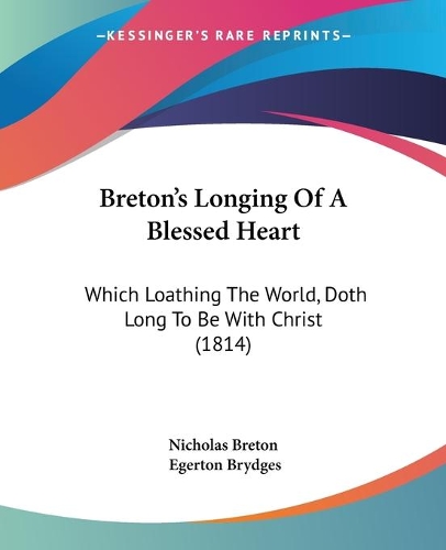 Breton's Longing Of A Blessed Heart: Which Loathing The World, Doth Long To Be With Christ (1814)(English)