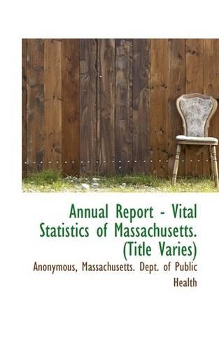 Annual Report - Vital Statistics of Massachusetts. (Title Varies)