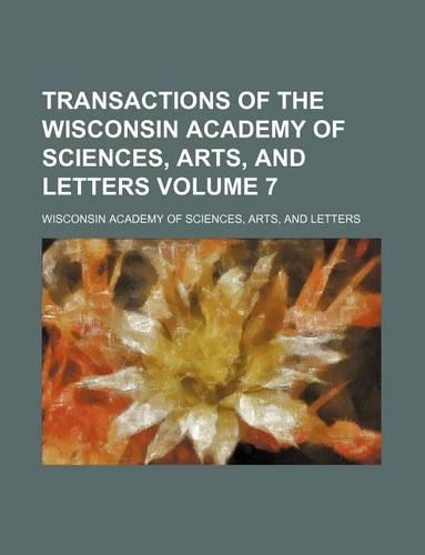 Transactions of the Wisconsin Academy of Sciences, Arts, and Letters Volume 7