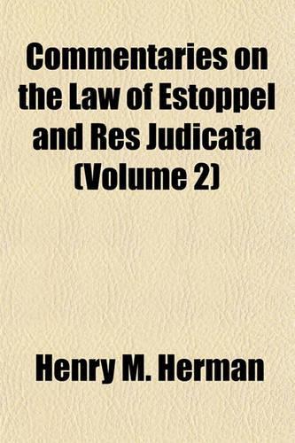 Commentaries on the Law of Estoppel and Res Judicata (Volume 2)