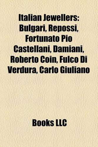 Italian Jewellers: Bulgari, Repossi, Fortunato Pio Castellani, Damiani, Roberto Coin, Fulco Di Verdura, Carlo Giuliano(English)