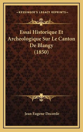 Essai Historique Et Archeologique Sur Le Canton De Blangy (1850): (French)