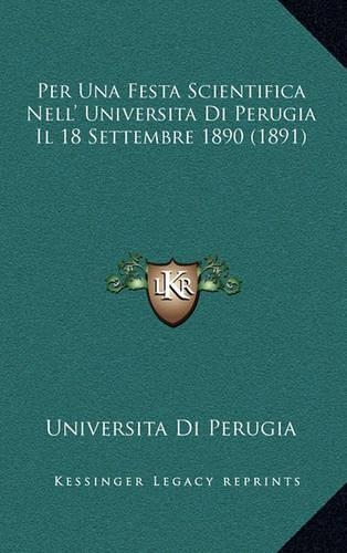 Per Una Festa Scientifica Nell' Universita Di Perugia Il 18 Settembre 1890 (1891)
