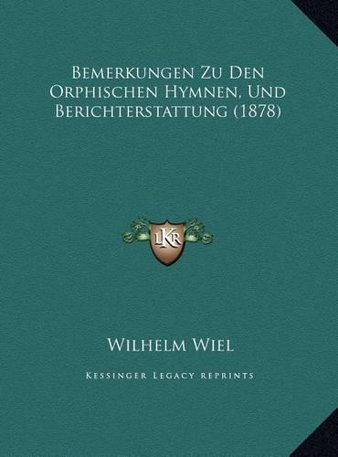 Bemerkungen Zu Den Orphischen Hymnen, Und Berichterstattung (1878)