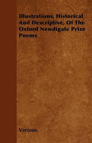 Illustrations, Historical And Descriptive, Of The Oxford Newdigate Prize Poems