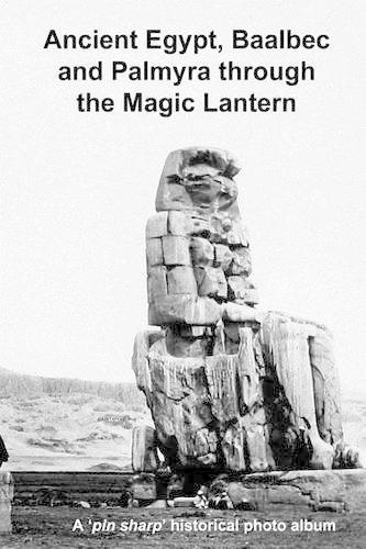 Ancient Egypt, Baalbec and Palmyra Through the Magic Lantern