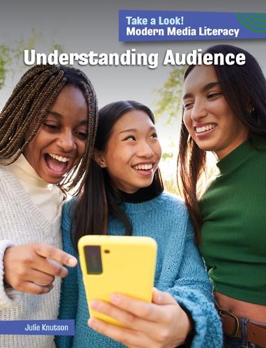 Understanding Audience: (21st Century Skills Library: Take a Look! Modern Media Literacy)