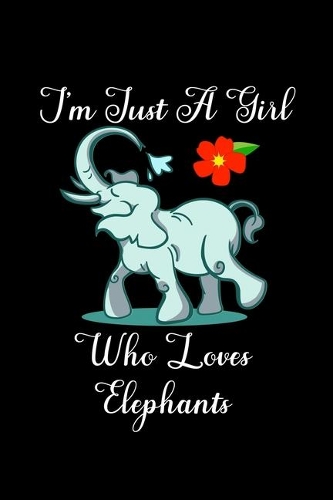 Just A Girl Who Loves Elephants: Elephants Lovers Journal, Notebook And Notepad - Cute Gift For Girls And Women