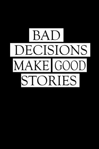 Bad Decisions Make Good Stories