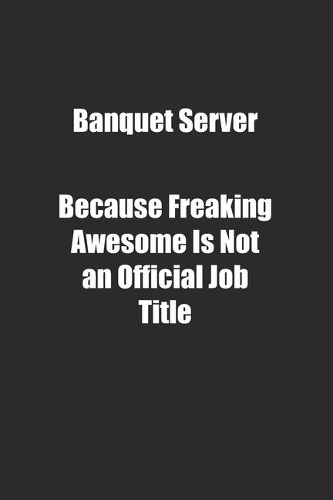 Banquet Server Because Freaking Awesome Is Not an Official Job Title.