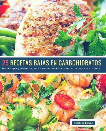 25 Recetas Bajas en Carbohidratos - banda 1: Desde sopas y platos de pollo hasta ensaladas y comidas de pescado(2 Recetas Bajas En Carbohidratos)