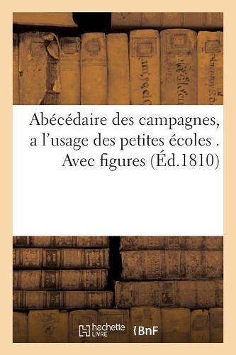 Abécédaire Des Campagnes, a l'Usage Des Petites Écoles . Avec Figures: (Langues)