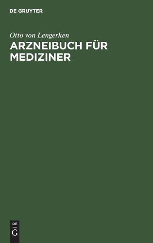 Arzneibuch Für Mediziner: Handbuch Zur Beurteilung Und Zur Selbständigen Aufstellung Von Rezepten. Im Anschluss an Das Arzneibuch Für Das Deutsche Reich (IV. Ausgabe)