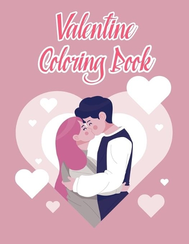 Valentine Coloring Book: Valentine Coloring Book For Kids, Children, Toddlers, Crayons, Adult, Mini, Girls And Boys - 8.5 in x 11 in Cover.