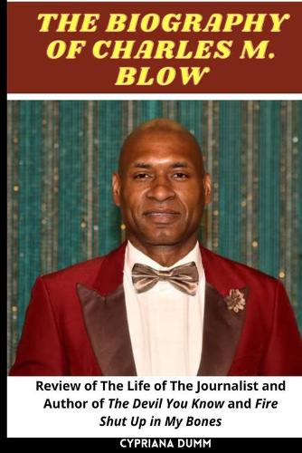 Charles M Blow's Biography: The Life of The Journalist and Author of The Devil You Know and Fire Shut Up in My Bones