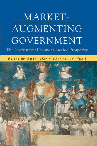 Market-Augmenting Government: The Institutional Foundations for Prosperity(Economics, Cognition, and Society)