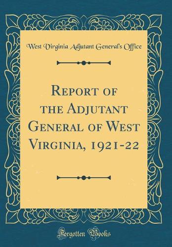 Report of the Adjutant General of West Virginia, 1921-22 (Classic Reprint)