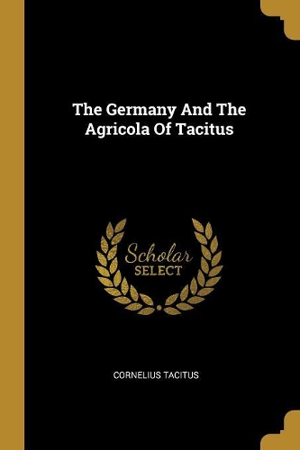 The Germany And The Agricola Of Tacitus