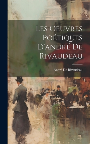 Les Oeuvres Poétiques D'andré De Rivaudeau