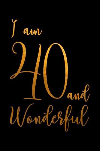 I am 40 and Wonderful: Happy 40th Birthday Dot Bullet Notebook/Journal Gift Idea For 40 Year Olds