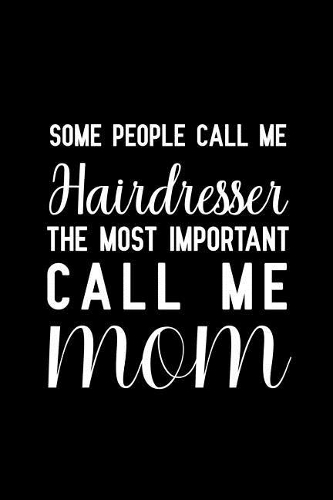 Some people call me Hairdresser The most important call me Mom