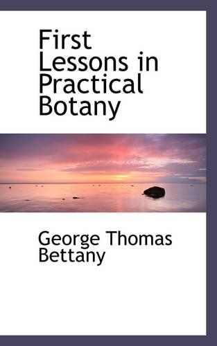 First Lessons in Practical Botany: (English)