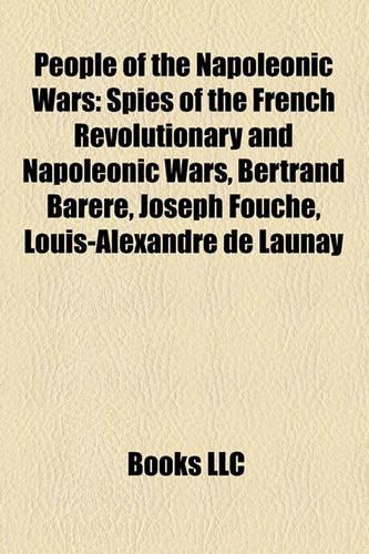 People of the Napoleonic Wars: Spies of the French Revolutionary and Napoleonic Wars, Bertrand Barre, Joseph Fouch, Louis-Alexandre de Launay(English)