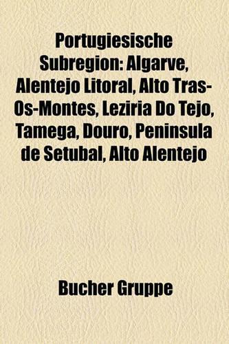Portugiesische Subregion: Algarve, Alentejo Litoral, Alto TRS-OS-Montes, Lezria Do Tejo, T[mega, Douro, Pennsula de Setbal, Alto Alentejo(German)