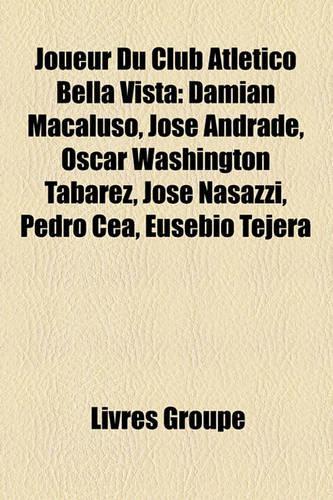Joueur Du Club Atltico Bella Vista: Damin Macaluso, Jos Andrade, Oscar Washington Tabrez, Jos Nasazzi, Pedro Cea, Eusebio Tejera(French)